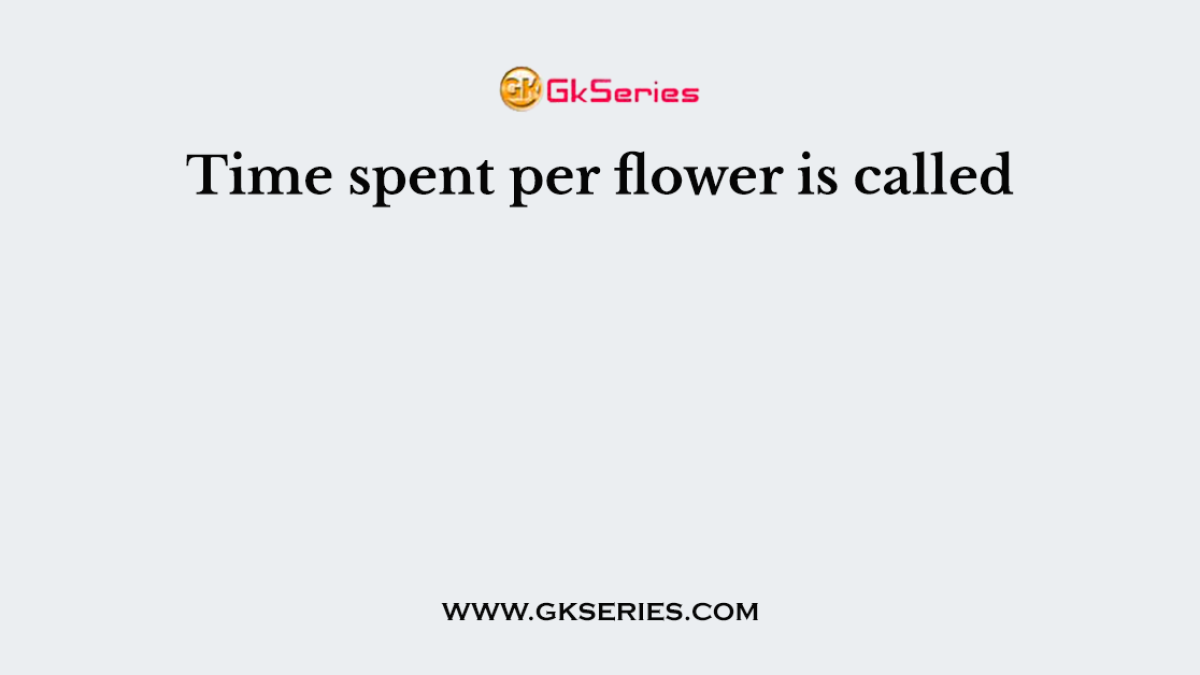 Time spent per flower is called