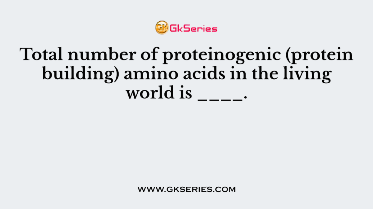 Total number of proteinogenic (protein building) amino acids in the living world is ____.