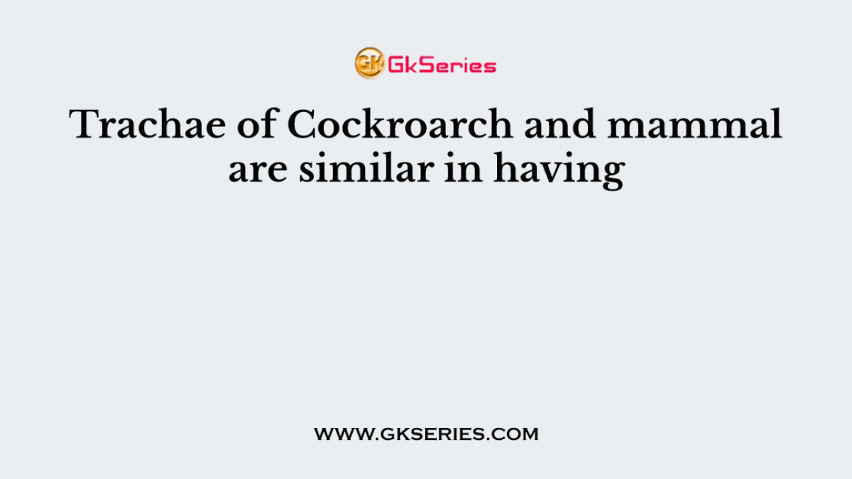 Trachae of Cockroarch and mammal are similar in having