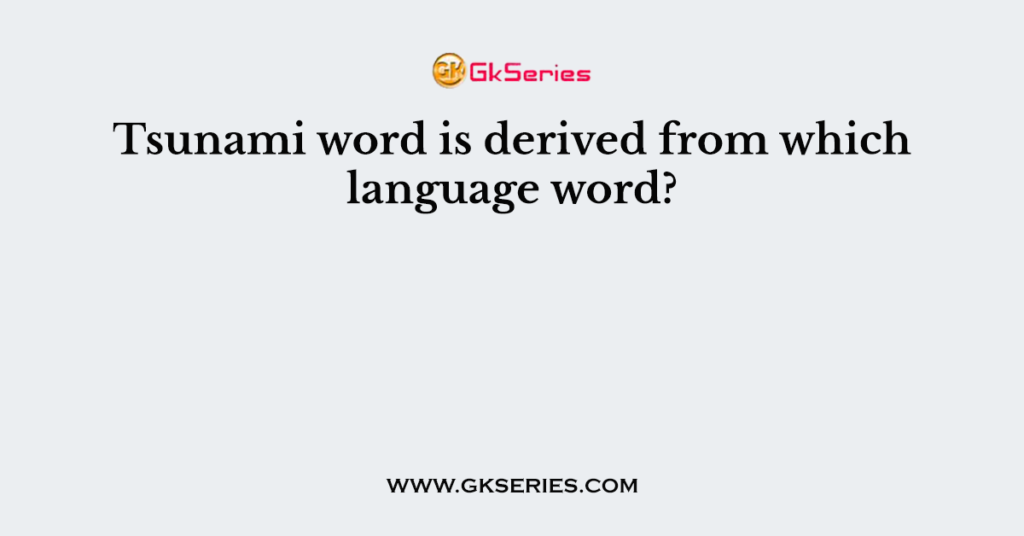 Tsunami word is derived from which language word?