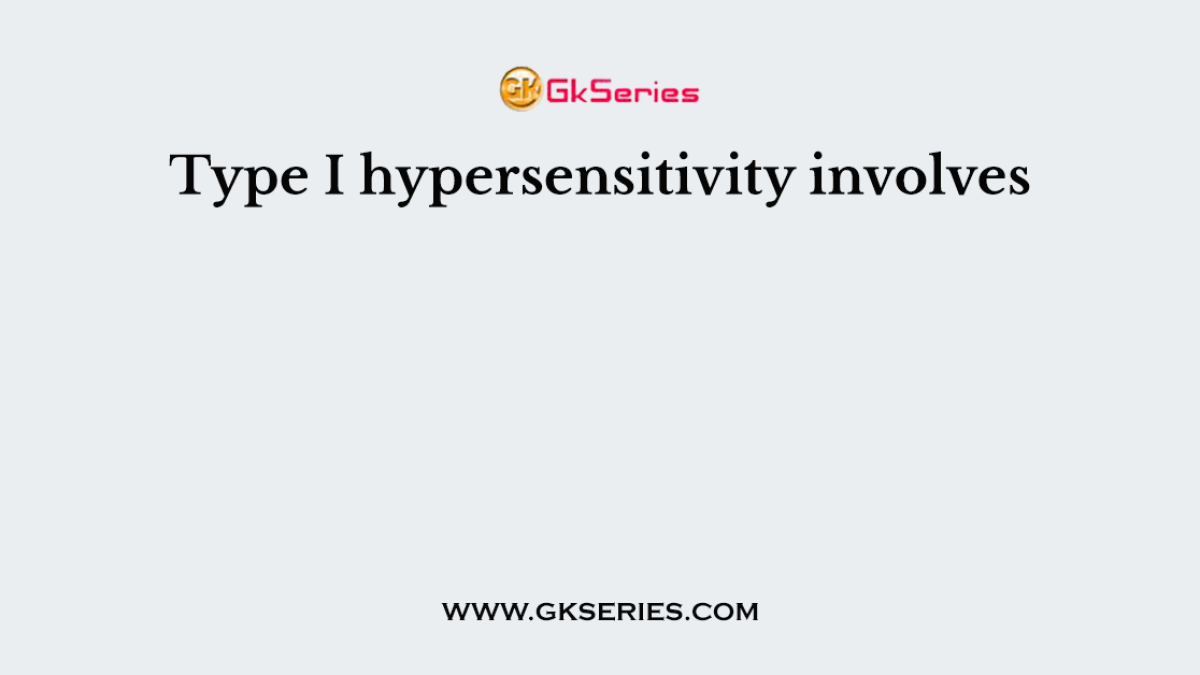 Type I hypersensitivity involves