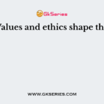 Values and ethics shape the