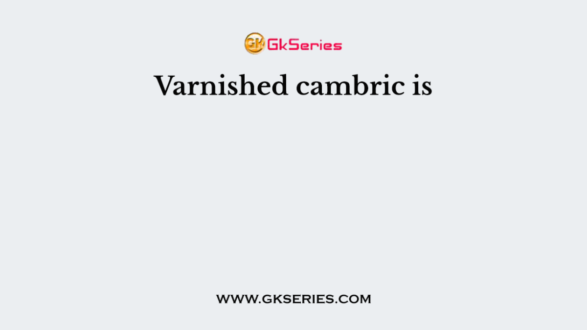 Varnished cambric is