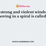 Very strong and violent windstorm moving in a spiral is called a