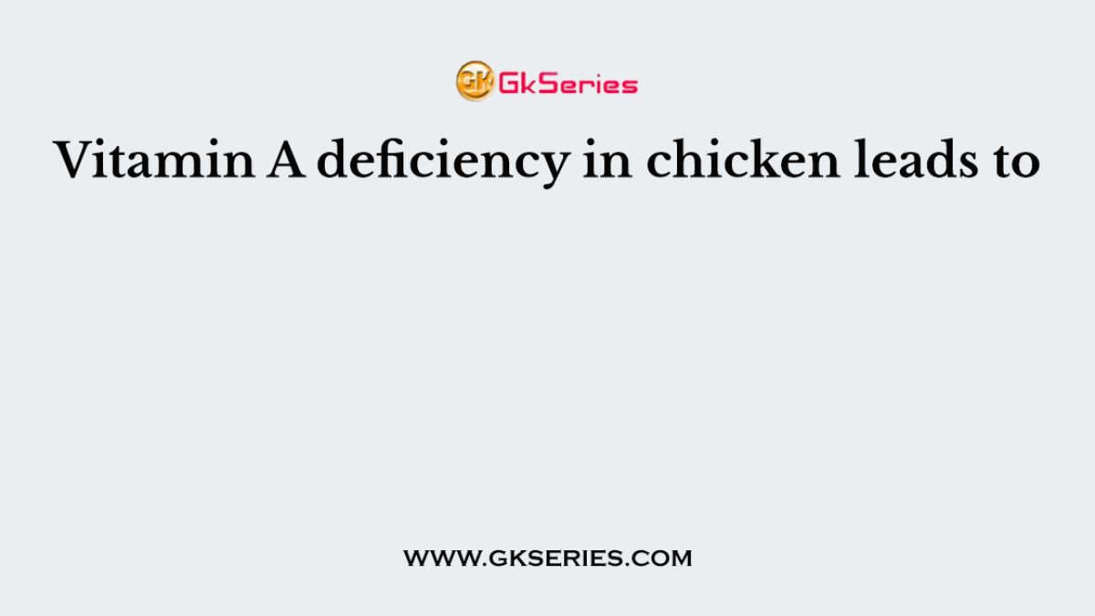 Vitamin A deficiency in chicken leads to