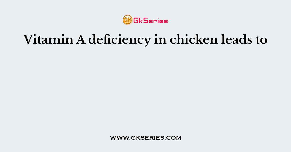 Vitamin A deficiency in chicken leads to