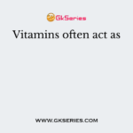 Vitamins often act as