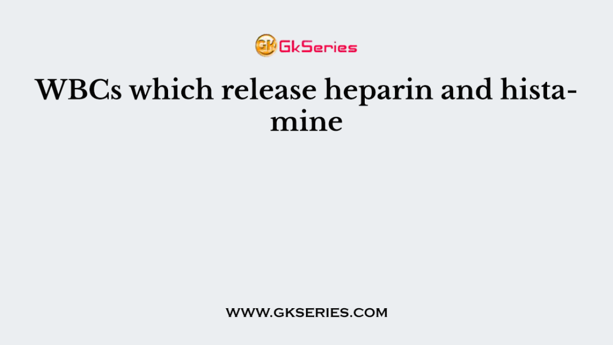 WBCs which release heparin and histamine