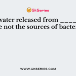 Waste water released from _________ are not the sources of bacteria