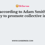 What, according to Adam Smith, is the best way to promote collective interest?