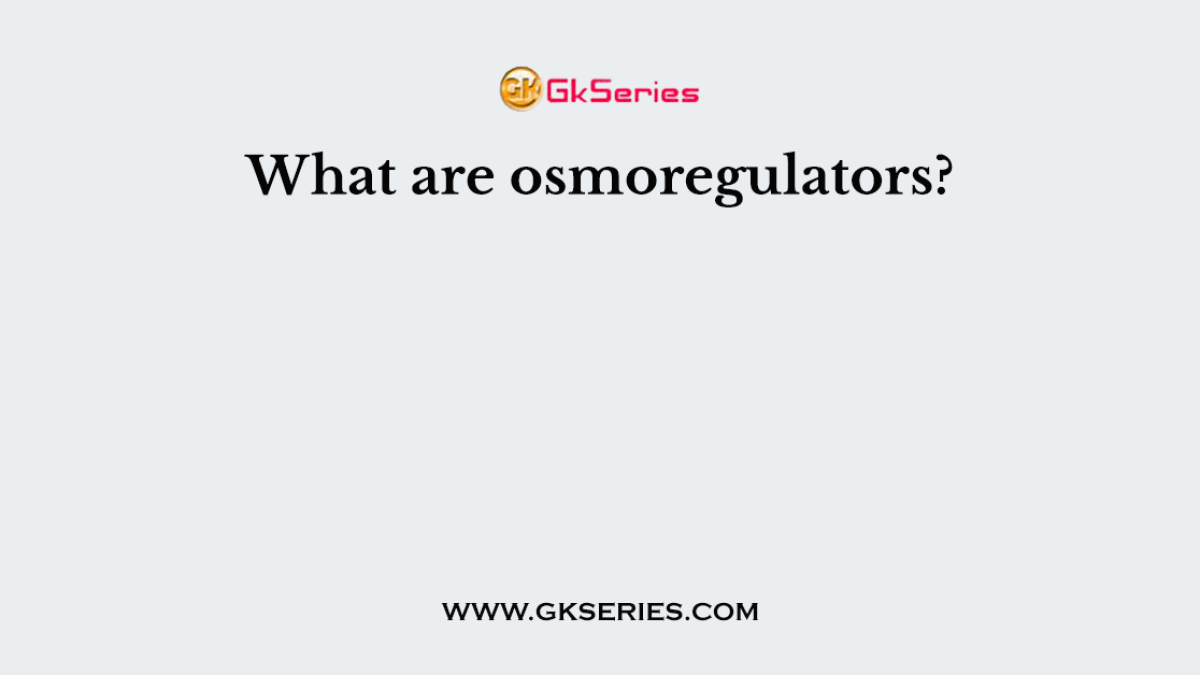 What are osmoregulators?