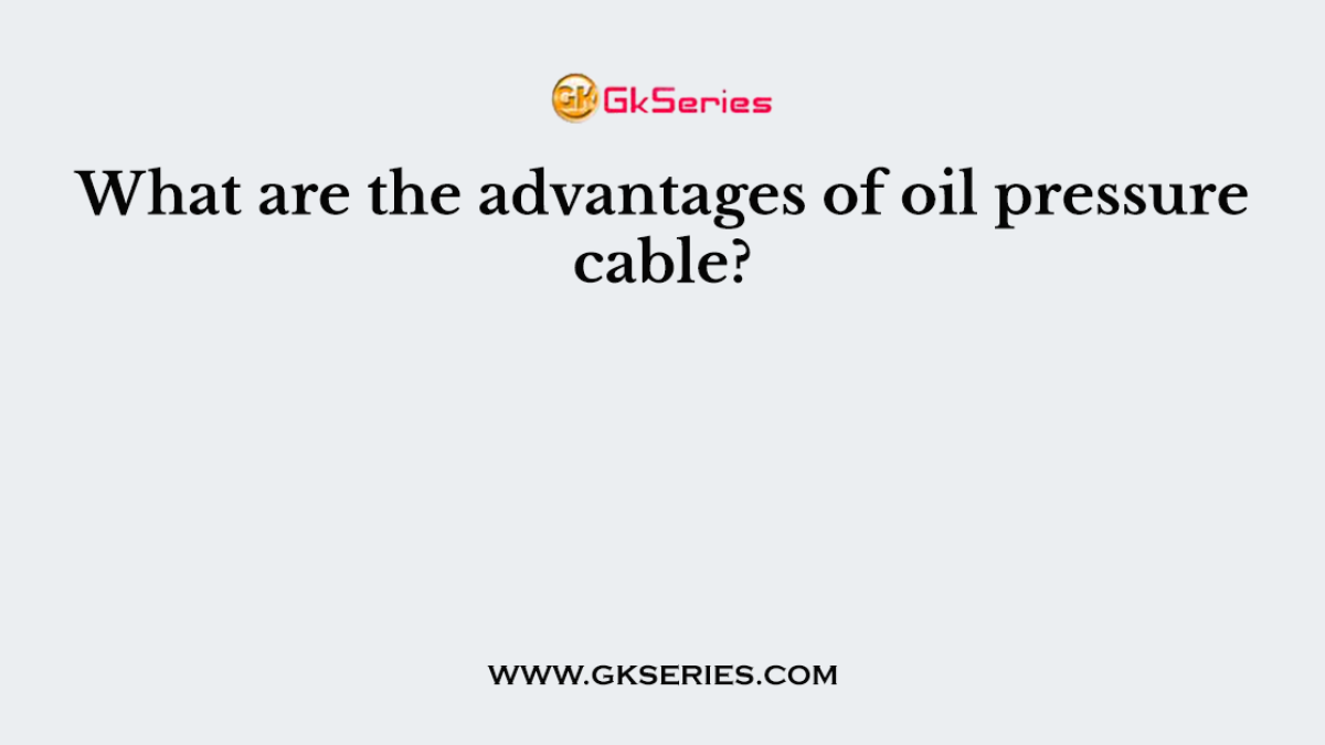 What are the advantages of oil pressure cable?