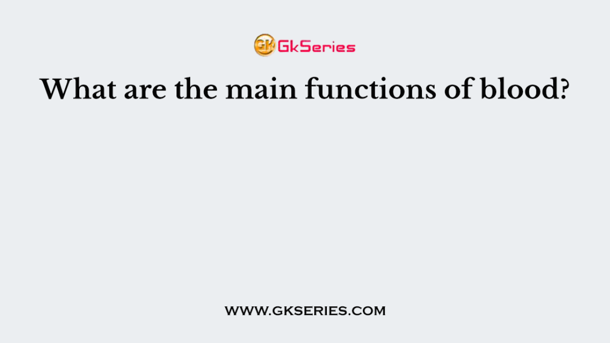 What are the main functions of blood?