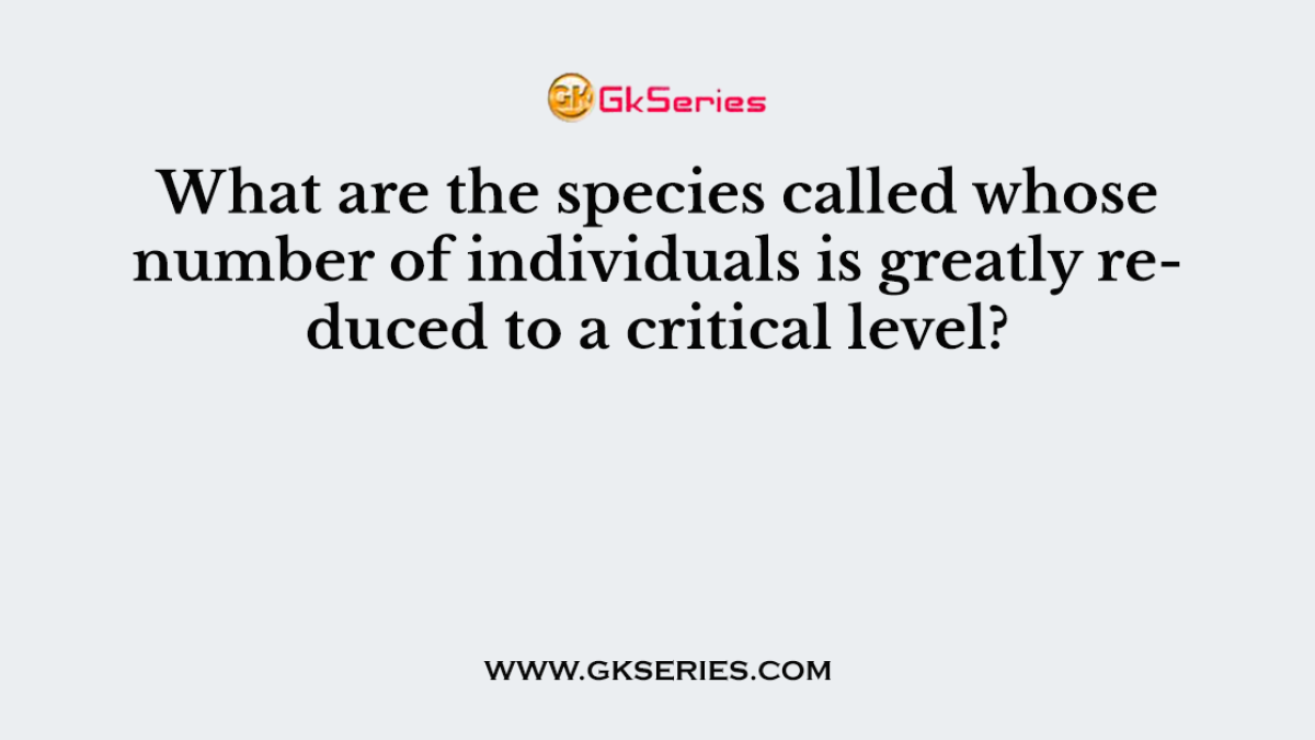 What are the species called whose number of individuals is greatly reduced to a critical level?