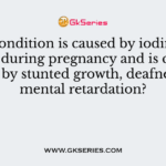 What condition is caused by iodine deficiency during pregnancy and is characterized by stunted growth, deafness, and mental retardation?
