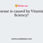 What disease is caused by Vitamin B1 deficiency?