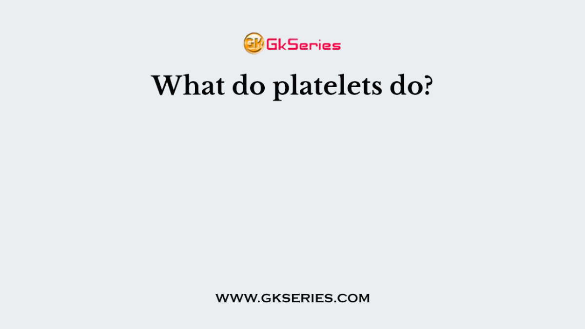 What do platelets do?