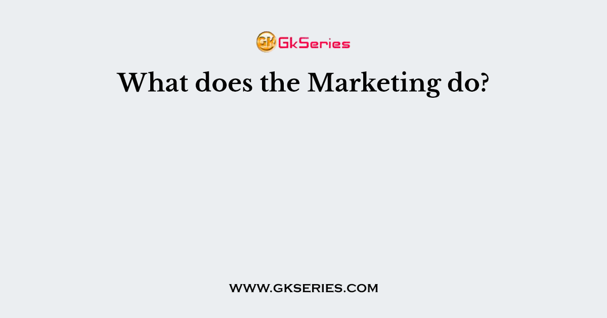 What does the Marketing do?