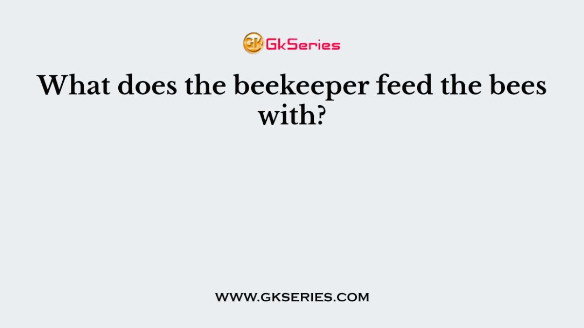 What does the beekeeper feed the bees with?