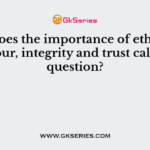 What does the importance of ethical behaviour, integrity and trust call into question?