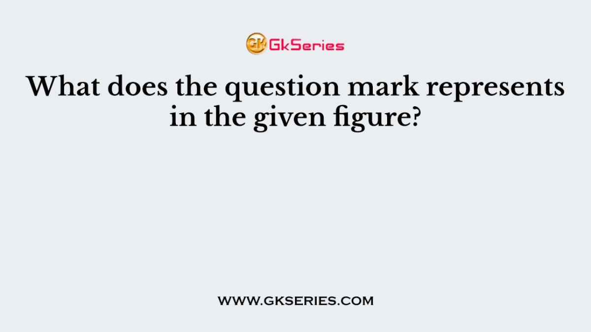 What does the question mark represents in the given figure?