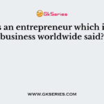 What is an entrepreneur which is doing business worldwide said?