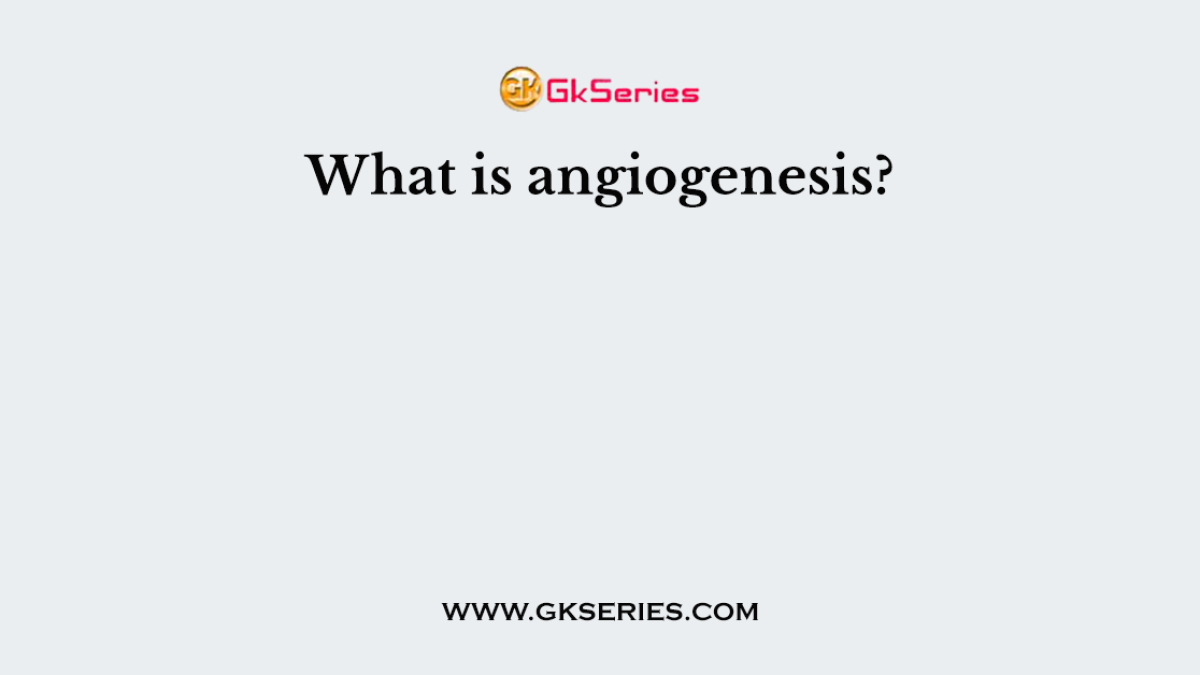 What is angiogenesis?