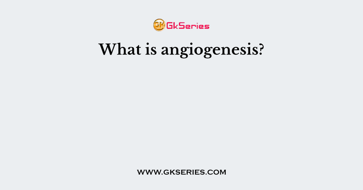 What is angiogenesis?