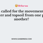 What is called for the movement of surface litter and topsoil from one place to another?