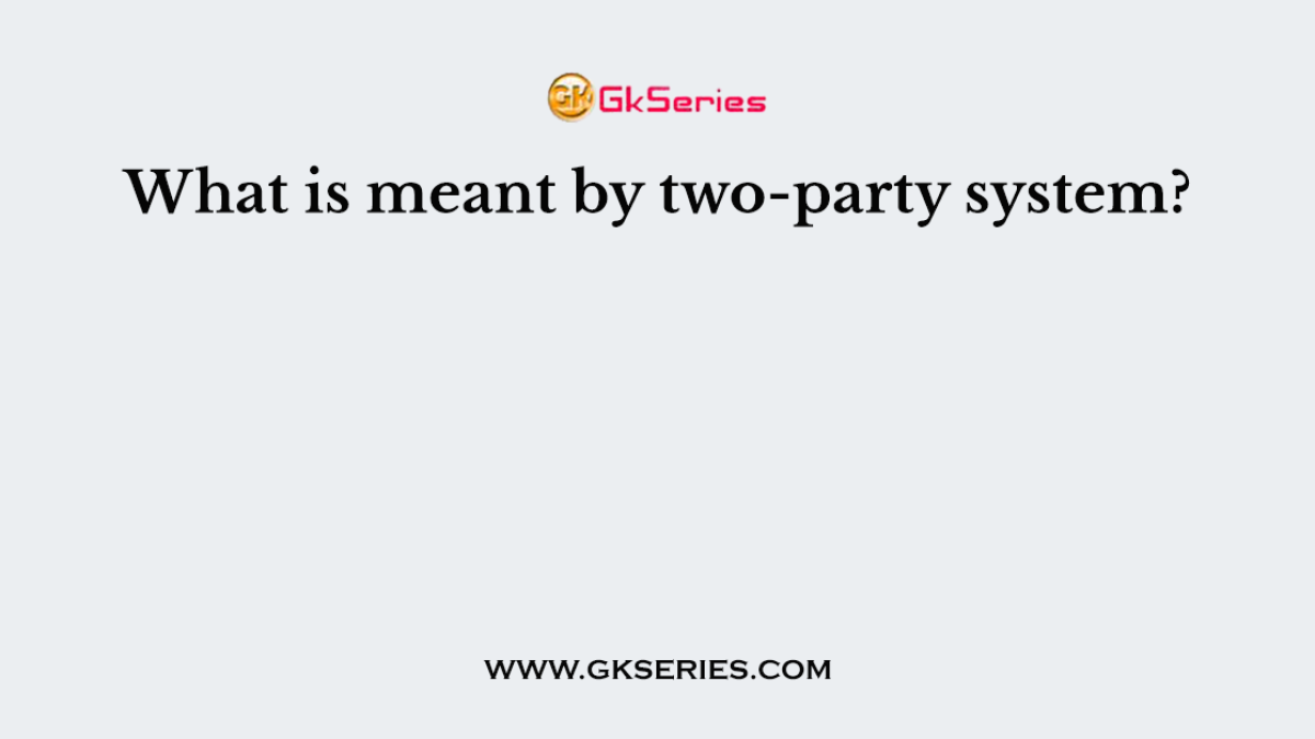 What is meant by two-party system?