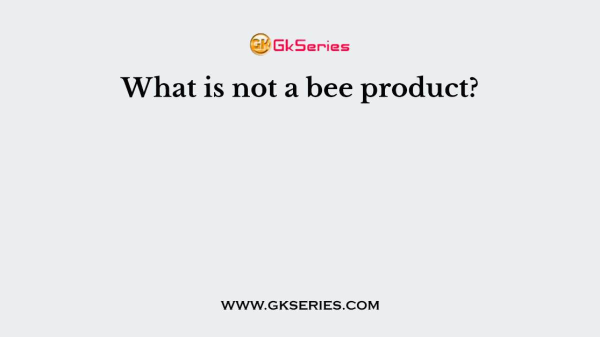 What is not a bee product?