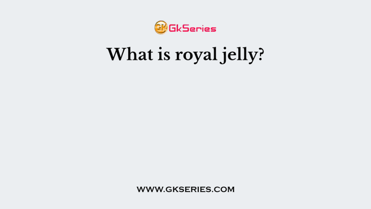 What is royal jelly?
