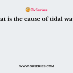 What is the cause of tidal waves?