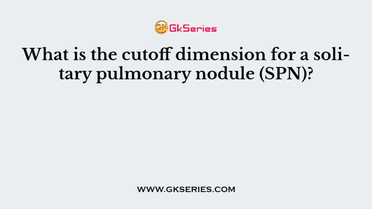 What is the cutoff dimension for a solitary pulmonary nodule (SPN)?
