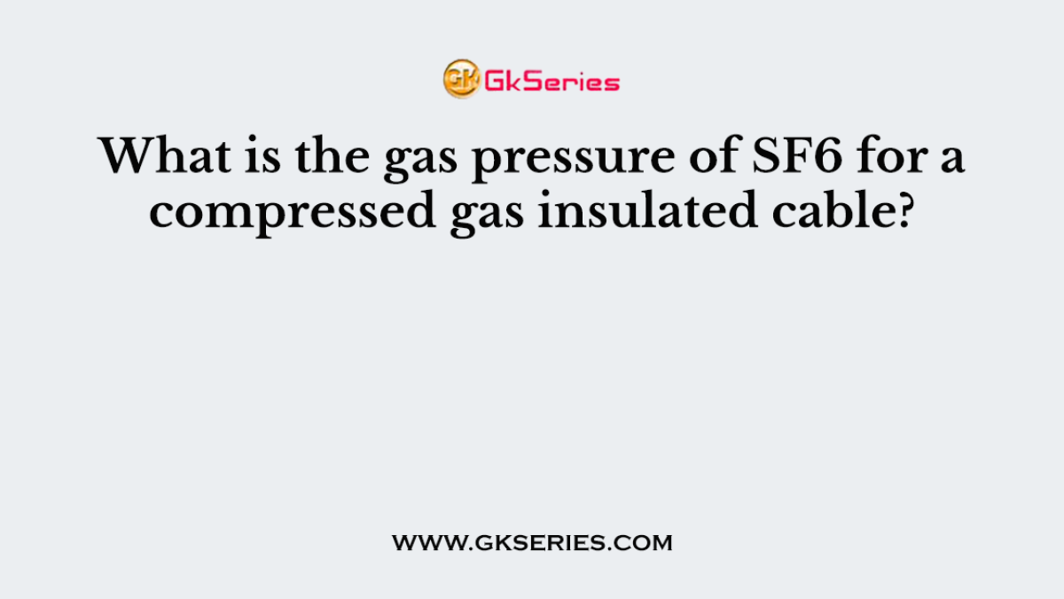 What is the gas pressure of SF6 for a compressed gas insulated cable?