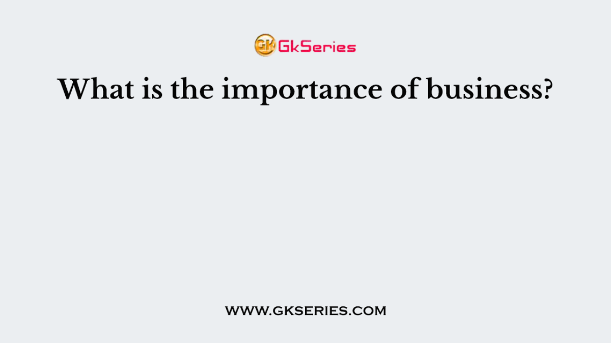 What is the importance of business?