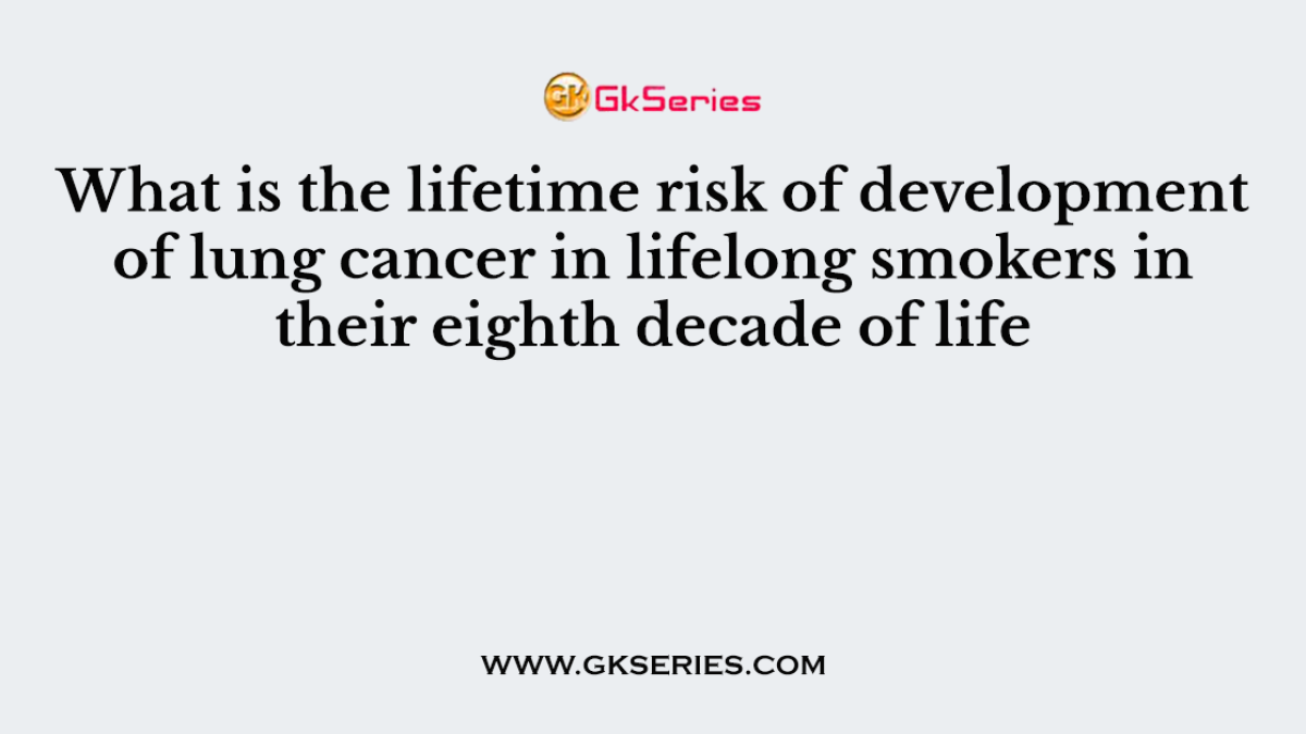 What is the lifetime risk of development of lung cancer in lifelong smokers in their eighth decade of life