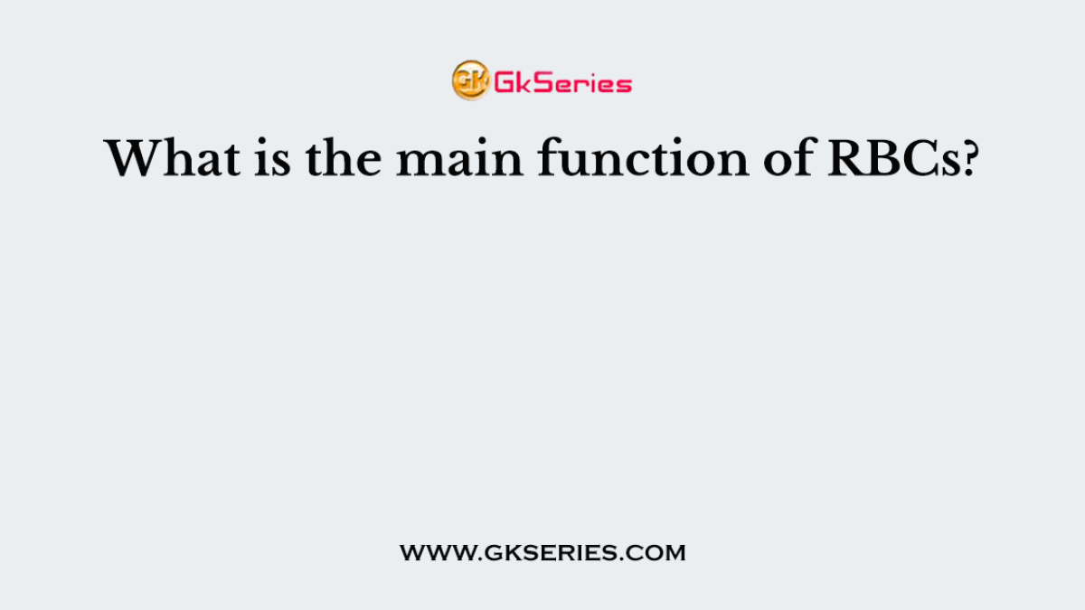 What is the main function of RBCs?
