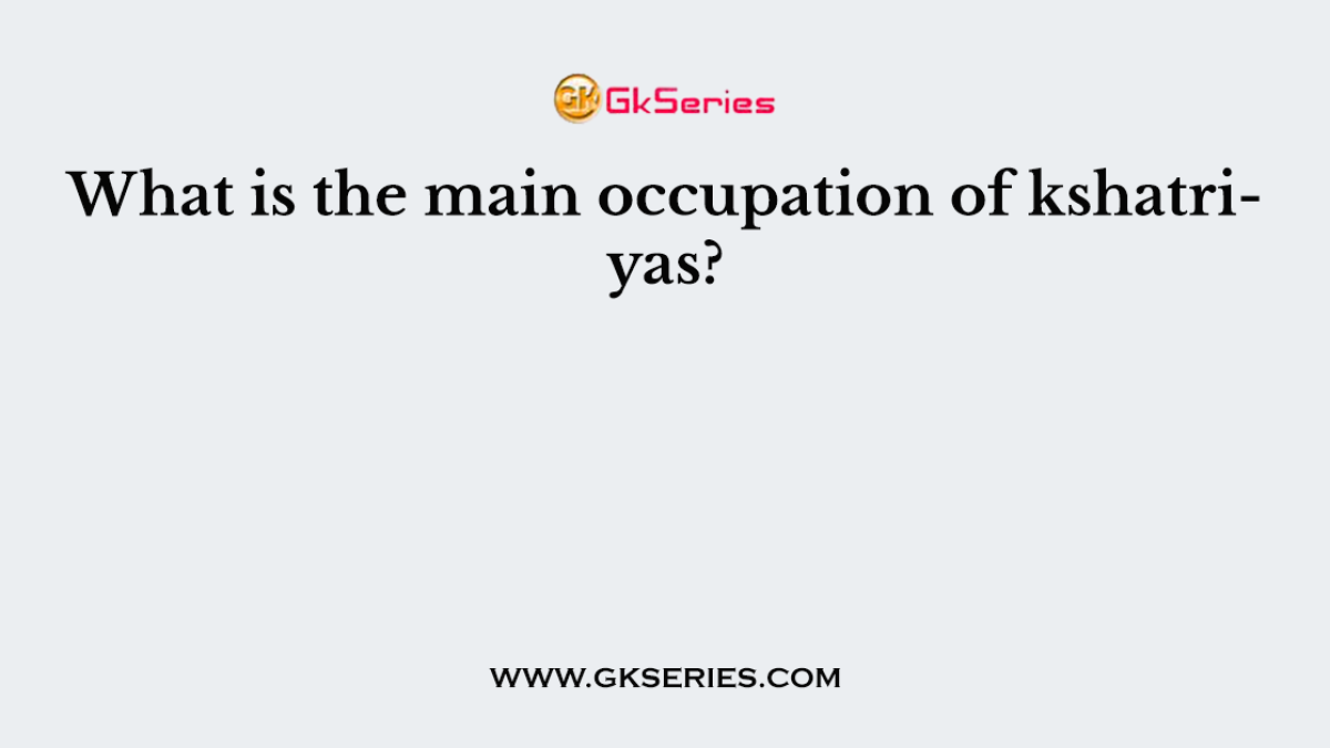 What is the main occupation of kshatriyas?