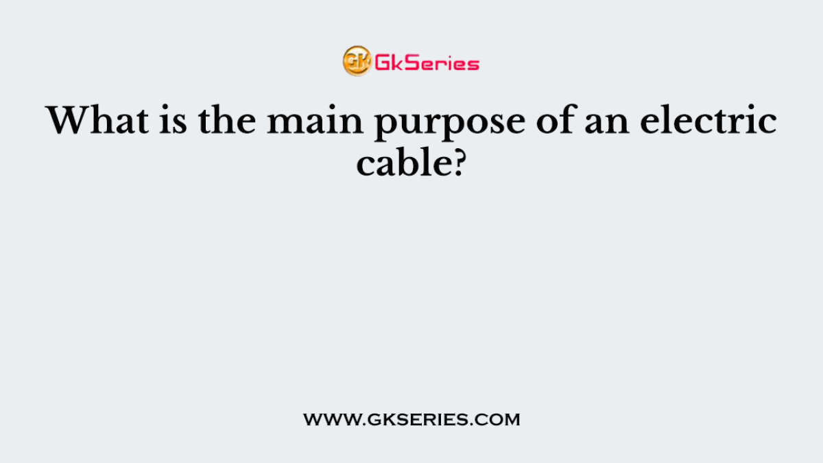 What is the main purpose of an electric cable?