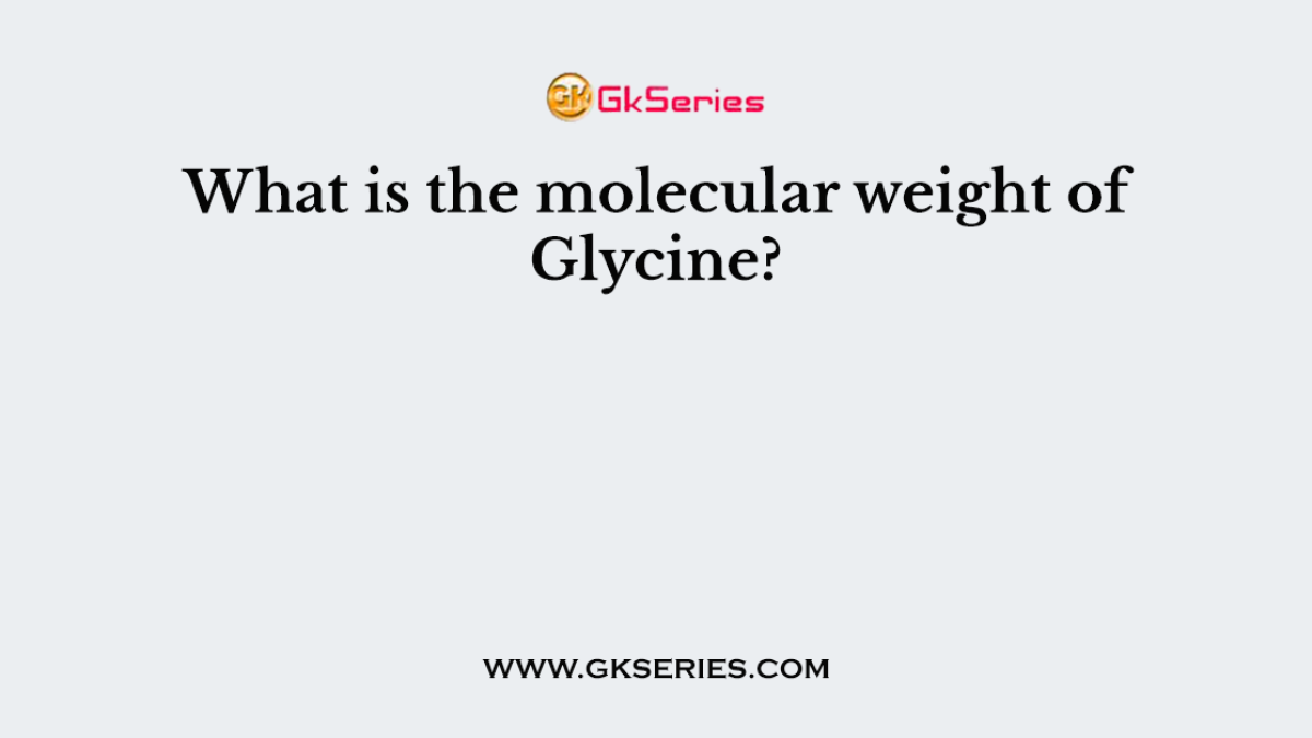 What is the molecular weight of Glycine?
