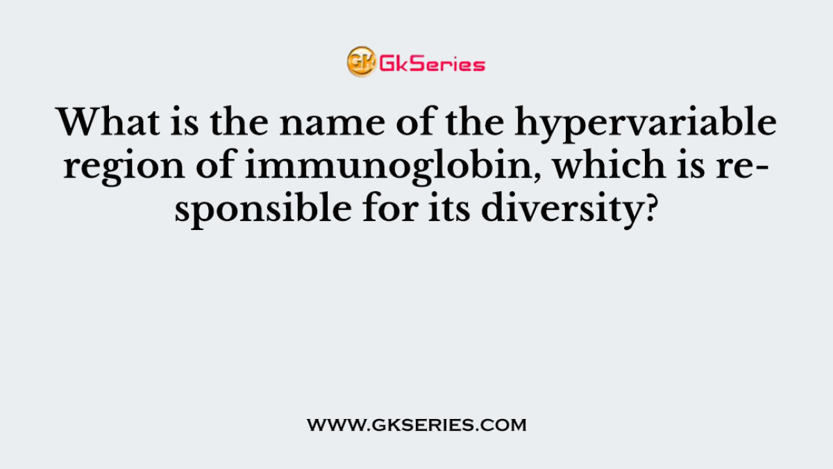What is the name of the hypervariable region of immunoglobin, which is responsible for its diversity?
