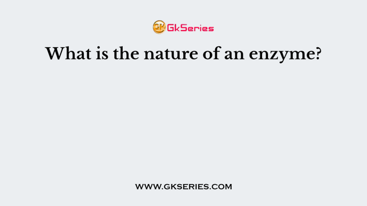 What is the nature of an enzyme?