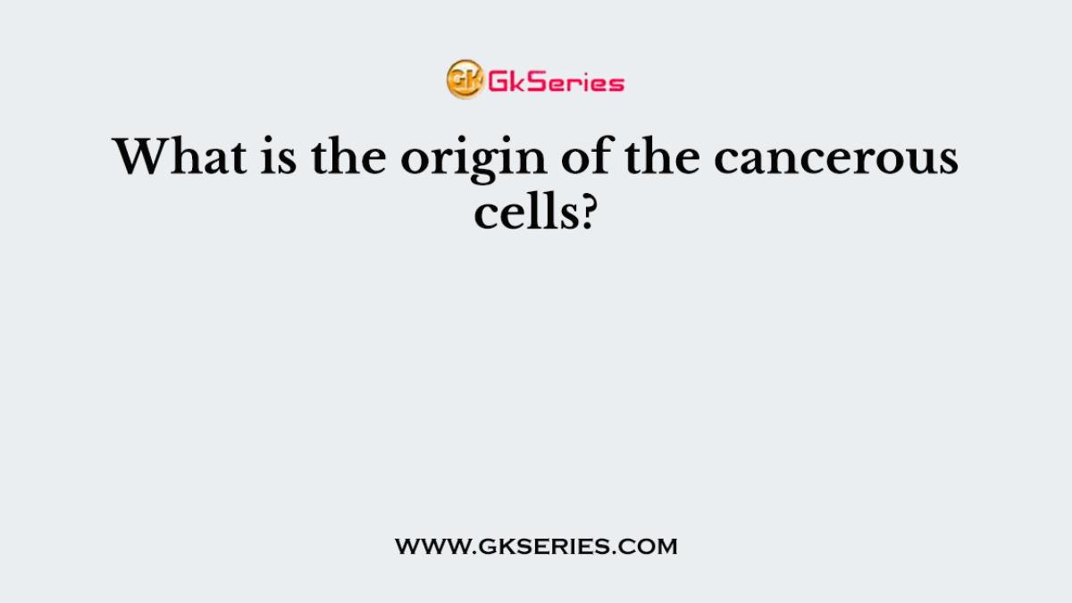 What is the origin of the cancerous cells?