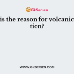 What is the reason for volcanic eruption?