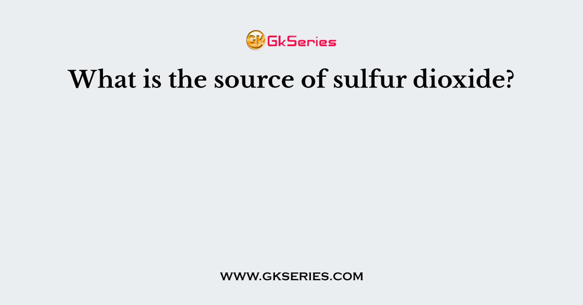 What is the source of sulfur dioxide?