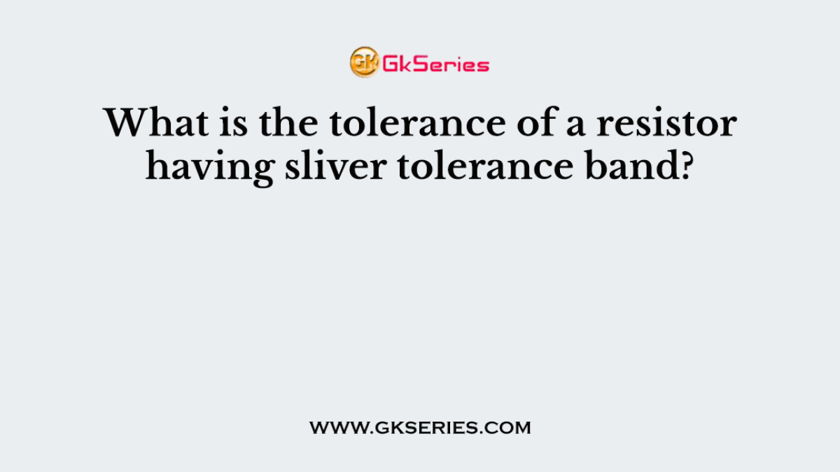 What is the tolerance of a resistor having sliver tolerance band?