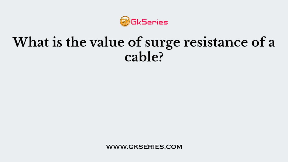What is the value of surge resistance of a cable?
