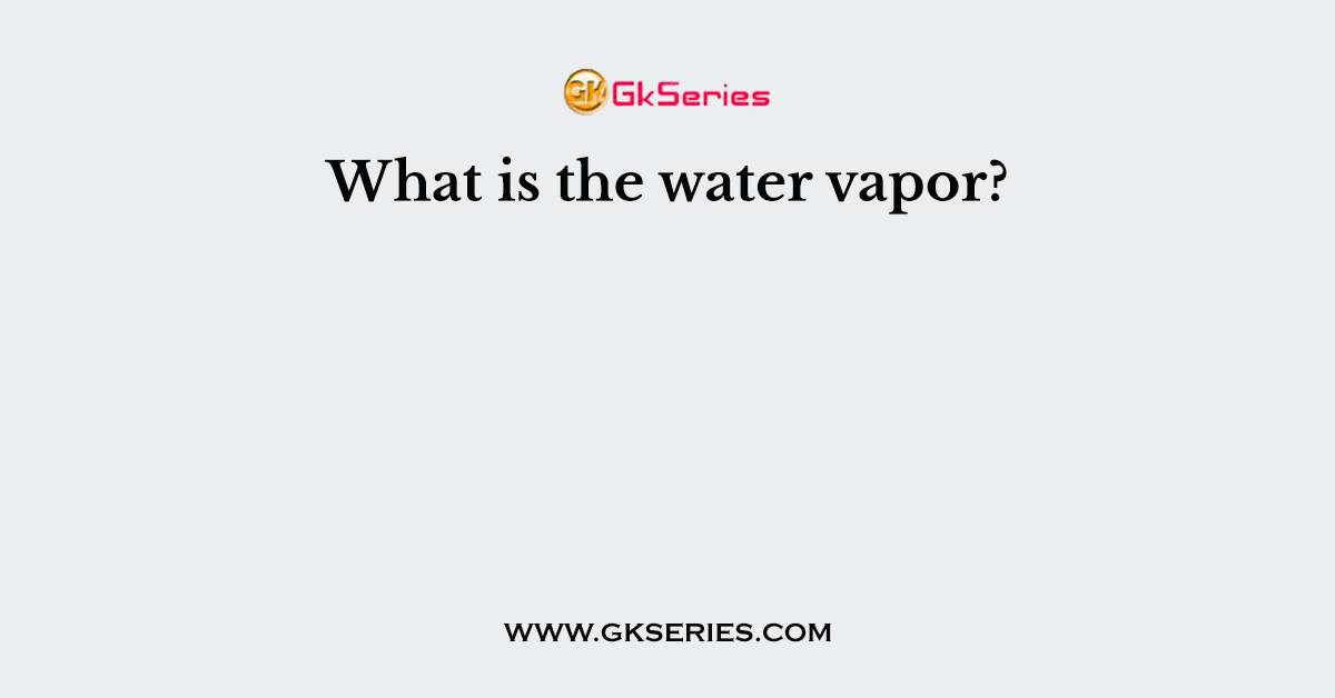 What is the water vapor?