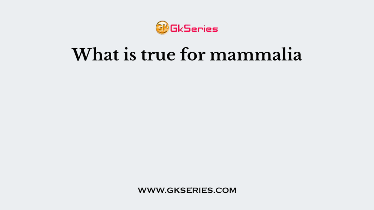 What is true for mammalia
